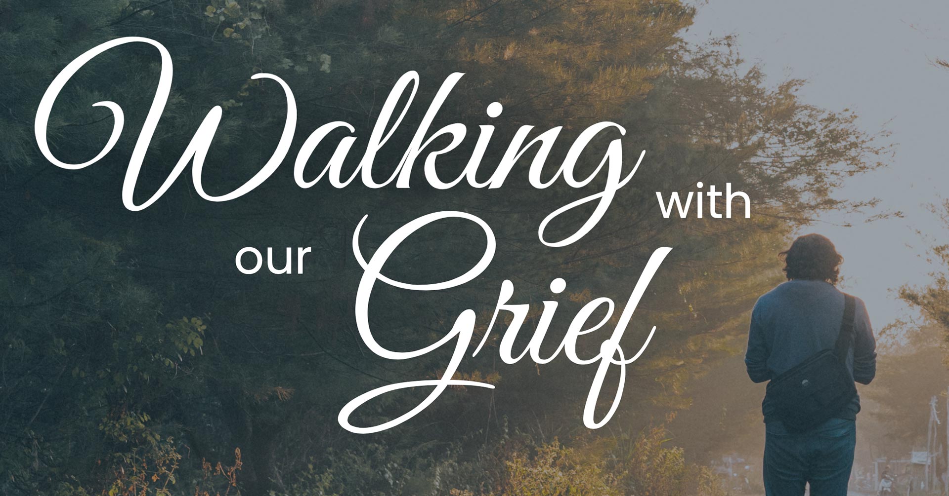 An image of a person waliking on a path with the text "Walking With Our Grief" superimposed over the photo.